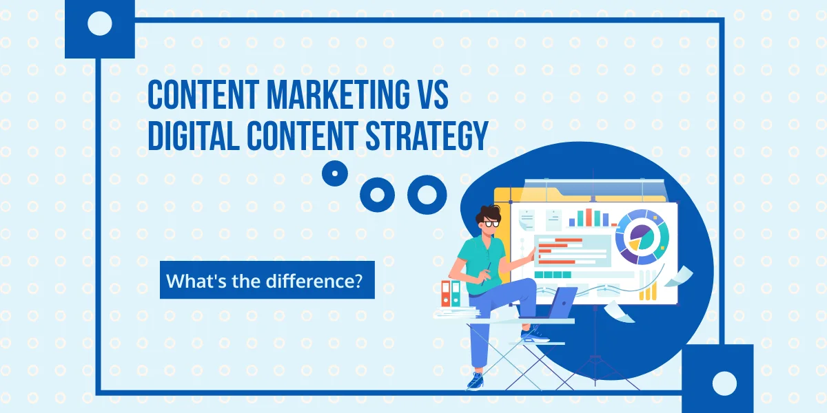 Content Marketing vs. Digital Content Strategy: What's the difference?