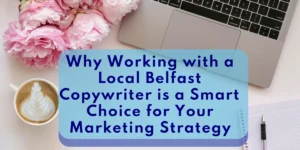 8 Benefits of Working with a Local Belfast Copywriter