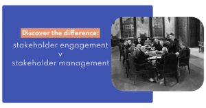 Discover the difference between stakeholder engagement and stakeholder management