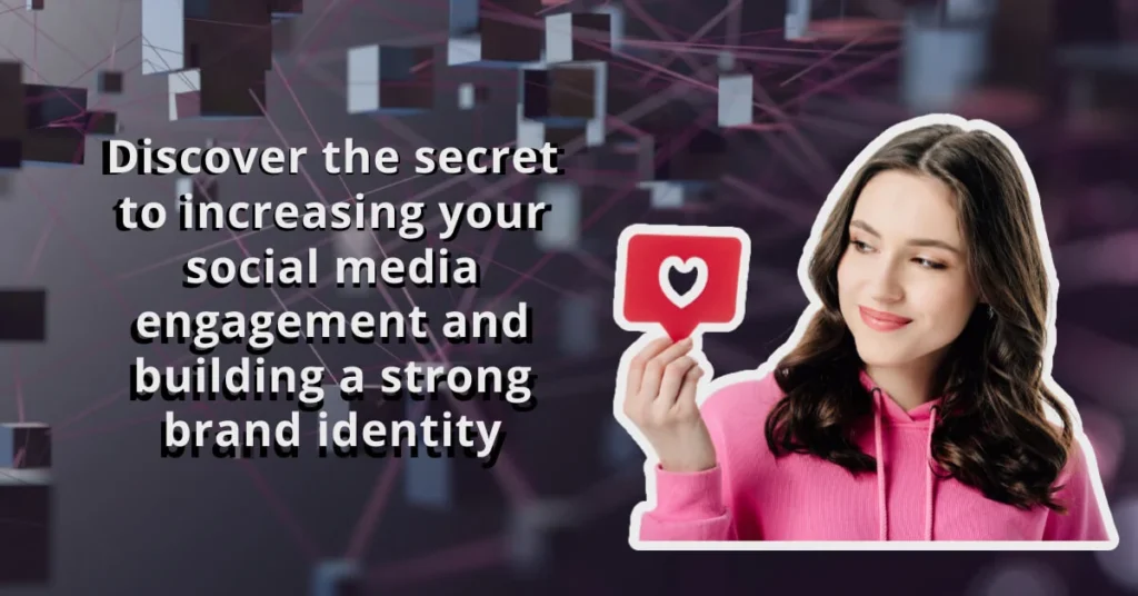 Discover the secret to increasing your social media engagement and building a strong brand identity