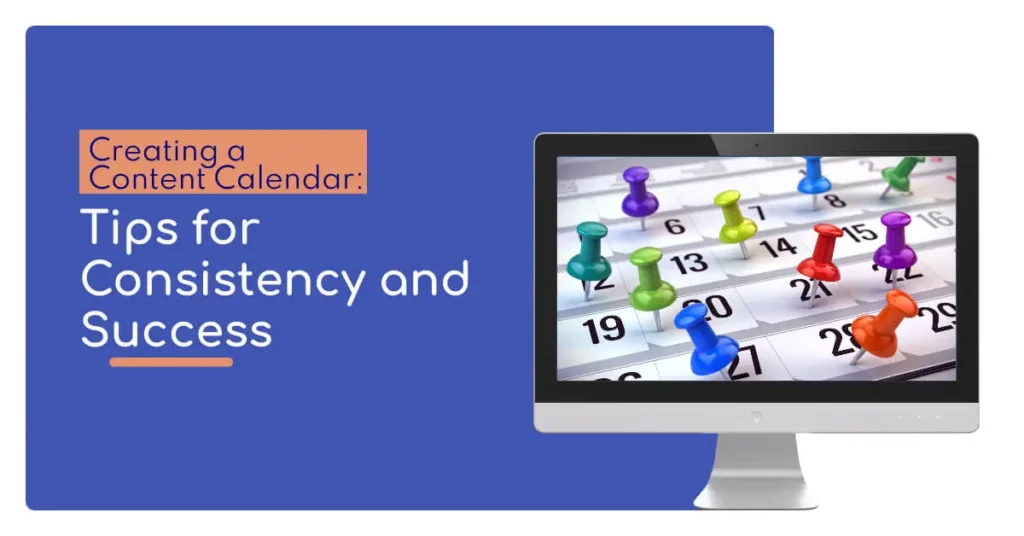 Creating A Content Calendar: Tips For Consistency And Success