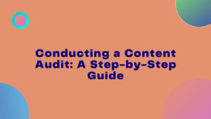 Conducting a Content Audit: A Step-by-Step Guide