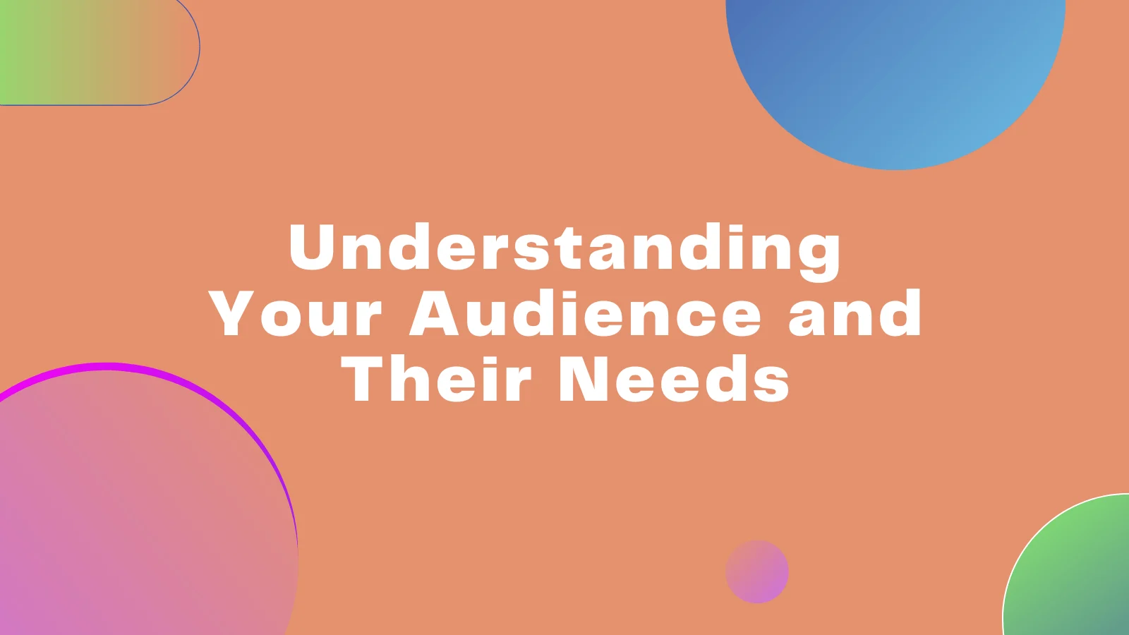 Understanding Your Audience and Their Needs