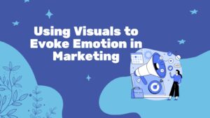 Using Visuals to Evoke Emotion in Marketing