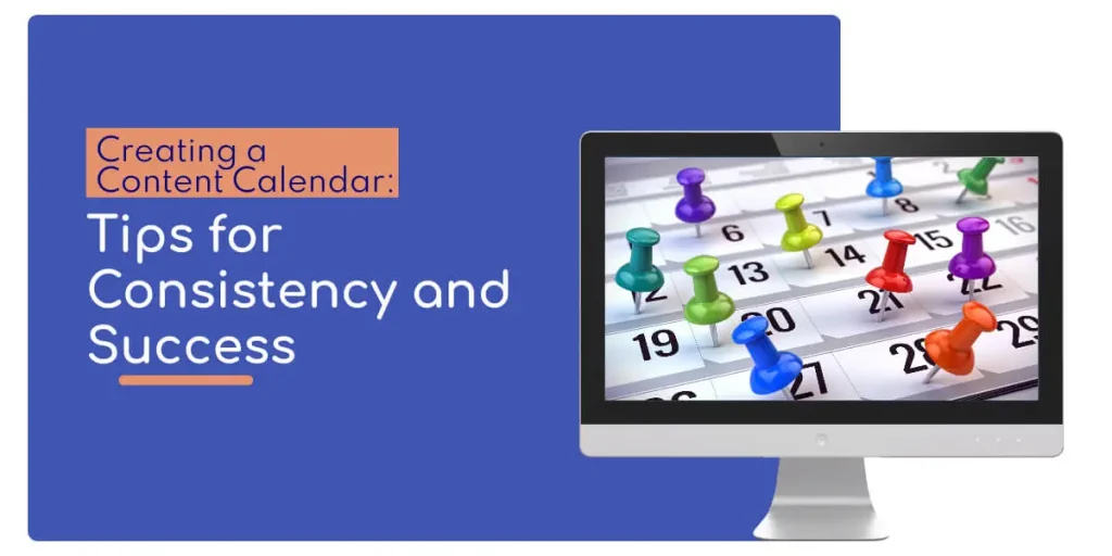 Creating A Content Calendar: Tips For Consistency And Success