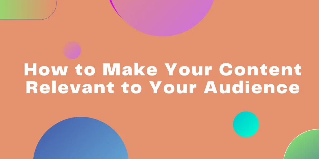 How to Make Your Content Relevant to Your Audience