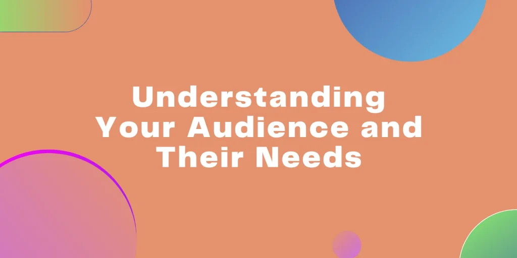 Understanding Your Audience and Their Needs