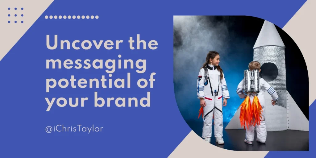 Uncovering Your Brand’s Messaging Potential Uncovering Your Brand's Messaging Potential